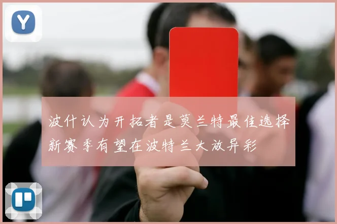 波什认为开拓者是莫兰特最佳选择新赛季有望在波特兰大放异彩